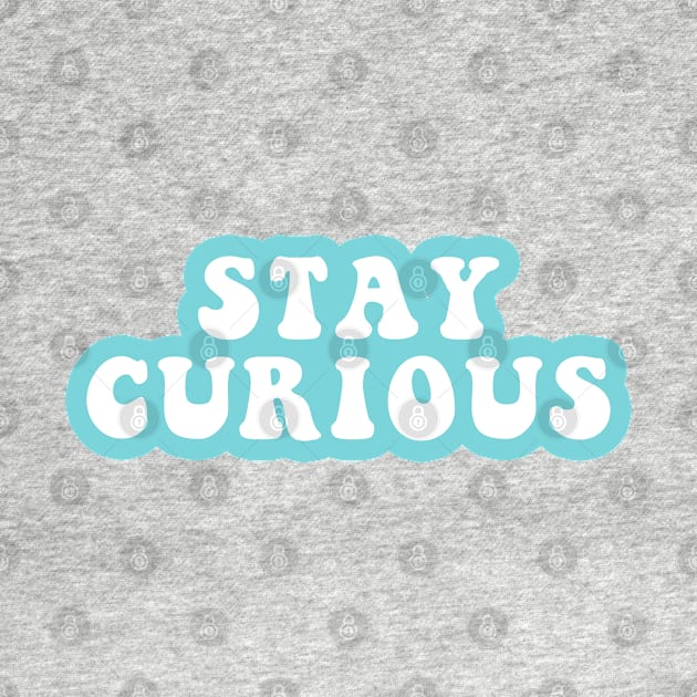 Stay Curious by CityNoir